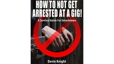 HOW TO NOT GET ARRESTED AT A GIG! by Devin Knight - ebook Illusion Concepts - Devin Knight at Deinparadies.ch