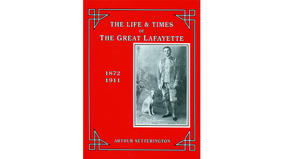 The Life and Times of The Great Lafayette by Arthur Setterington Abracadabra Show Productions, Inc. bei Deinparadies.ch