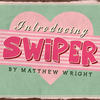 SWIPER | Matthew Wright